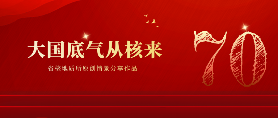 请欣赏省核地质所《大国底气从核来》视频展播