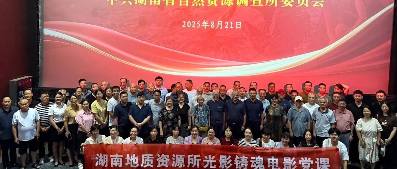 湖南地质资源所组织开展“光影铸魂”电影党课活动